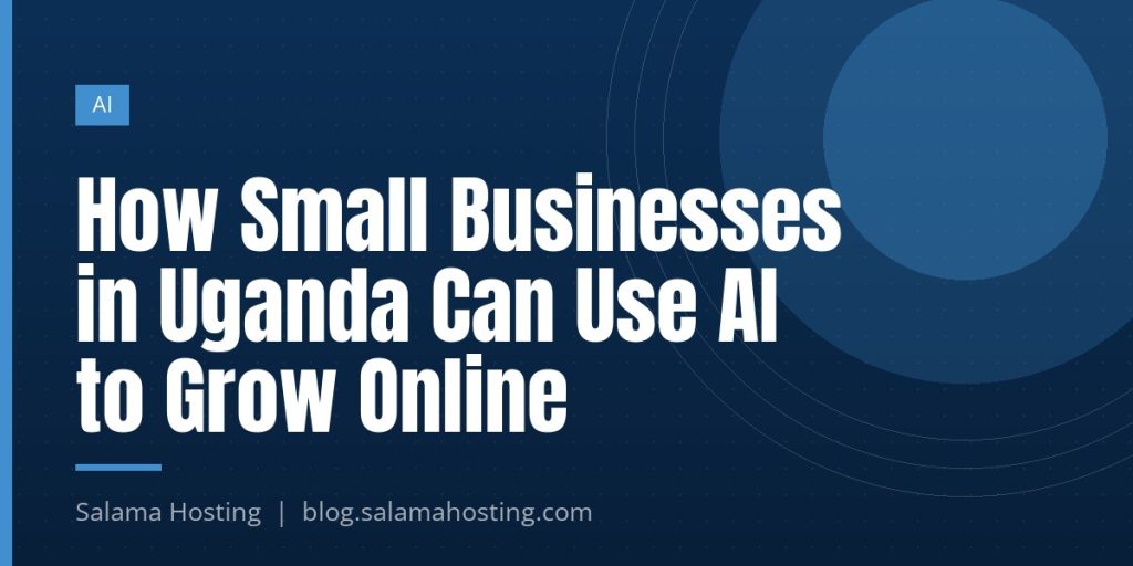 How Small Businesses in Uganda Can Use AI to Grow Online